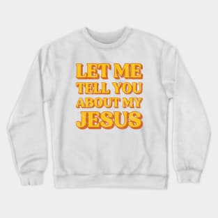 Let Me Tell You About My Jesus Distressed Christian Crewneck Sweatshirt